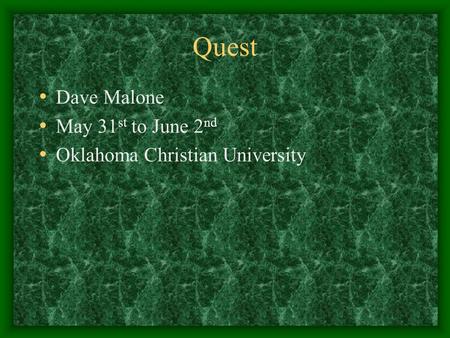 Quest Dave Malone May 31 st to June 2 nd Oklahoma Christian University.