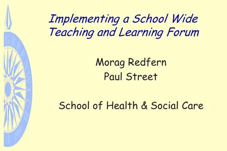 Implementing a School Wide Teaching and Learning Forum Morag Redfern Paul Street School of Health & Social Care.