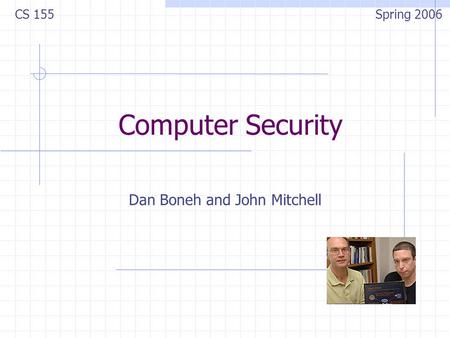 Computer Security Dan Boneh and John Mitchell CS 155 Spring 2006.