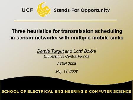 Three heuristics for transmission scheduling in sensor networks with multiple mobile sinks Damla Turgut and Lotzi Bölöni University of Central Florida.