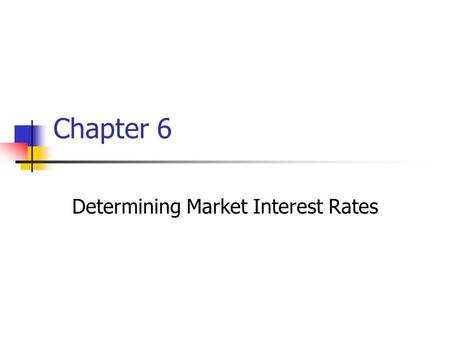 Chapter 6 Determining Market Interest Rates. Bond Market Today During 2002, bonds reached very high prices and were paying very low yields. Bond markets.