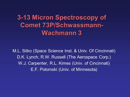 3-13 Micron Spectroscopy of Comet 73P/Schwassmann- Wachmann 3 M.L. Sitko (Space Science Inst. & Univ. Of Cincinnati) D.K. Lynch, R.W. Russell (The Aerospace.