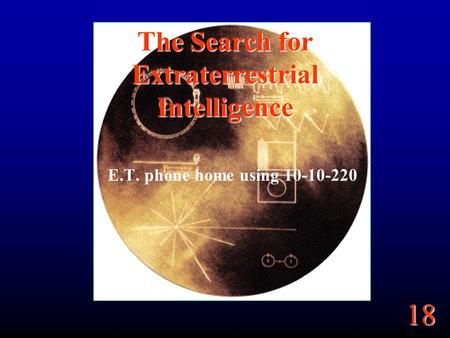 18 The Search for Extraterrestrial Intelligence E.T. phone home using 10-10-220.