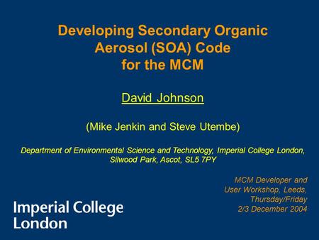 Developing Secondary Organic Aerosol (SOA) Code for the MCM David Johnson (Mike Jenkin and Steve Utembe) Department of Environmental Science and Technology,
