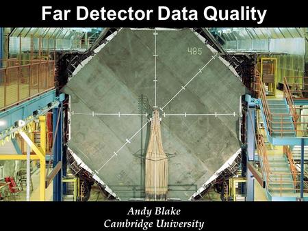 Far Detector Data Quality Andy Blake Cambridge University.