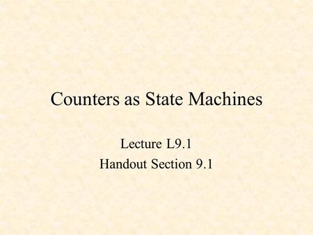 Counters as State Machines Lecture L9.1 Handout Section 9.1.