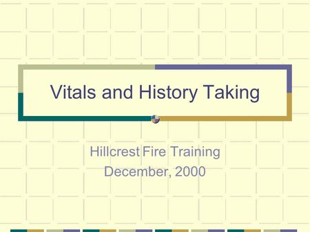 Vitals and History Taking Hillcrest Fire Training December, 2000.