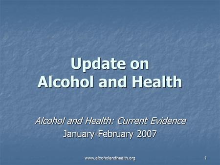 Www.alcoholandhealth.org1 Update on Alcohol and Health Alcohol and Health: Current Evidence January-February 2007.