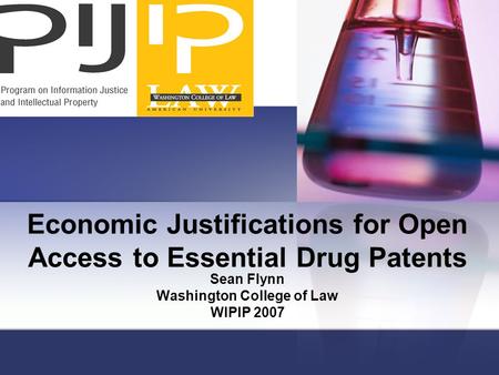 Economic Justifications for Open Access to Essential Drug Patents Sean Flynn Washington College of Law WIPIP 2007.