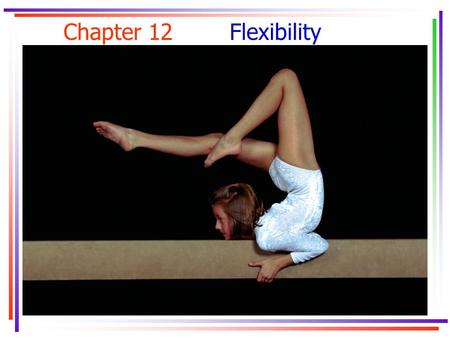Chapter 12Flexibility. Key Concepts ballistic stretching contract-relax (CR) contract-relax with agonist-contraction (CRAC)contract-relax with agonist-contraction.