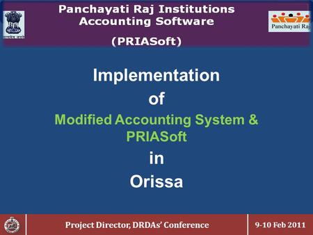Project Director, DRDAs’ Conference 9-10 Feb 2011 Implementation of Modified Accounting System & PRIASoft in Orissa.