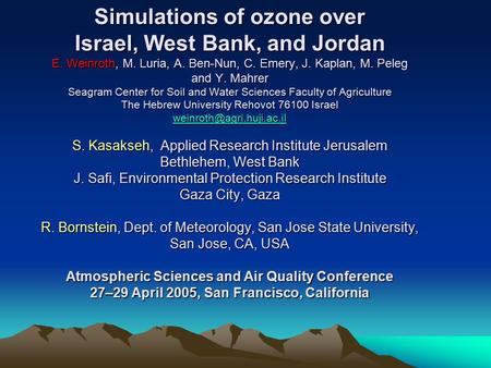Simulations of ozone over Israel, West Bank, and Jordan E. Weinroth, M. Luria, A. Ben-Nun, C. Emery, J. Kaplan, M. Peleg and Y. Mahrer Seagram Center for.