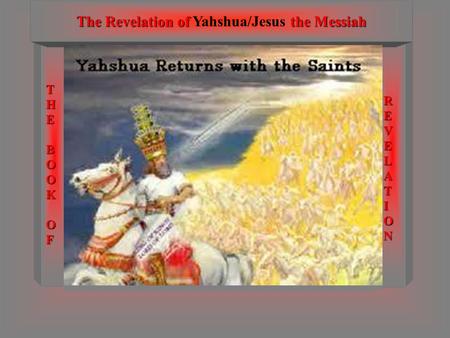 THEBOOKOF REVELATION The Revelation of the Messiah The Revelation of Yahshua/Jesus the Messiah Can we know the time of the LORD’S Return? Special note.