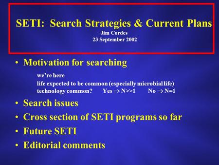 SETI: Search Strategies & Current Plans Jim Cordes 23 September 2002 Motivation for searching we’re here life expected to be common (especially microbial.