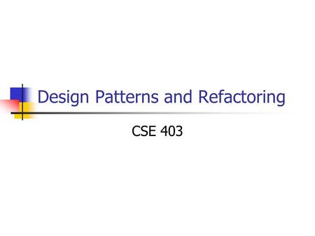 Design Patterns and Refactoring CSE 403. Outline Design Patterns Refactoring Refactoring patterns.