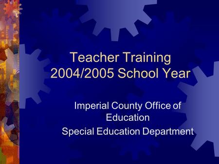 Teacher Training 2004/2005 School Year Imperial County Office of Education Special Education Department.