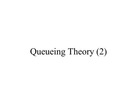 Queueing Theory (2). Home Work 12-9 and 12-18 Due Day: October 31 (Monday) 2005.