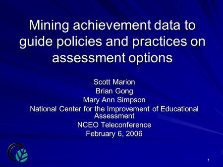 1 Mining achievement data to guide policies and practices on assessment options Scott Marion Brian Gong Mary Ann Simpson National Center for the Improvement.