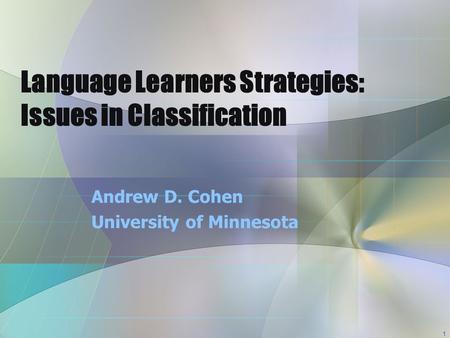 1 Language Learners Strategies: Issues in Classification Andrew D. Cohen University of Minnesota.