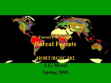 Forestry & Society Boreal Forests HORT/RGSC 302 J.G. Mexal Spring 2005.