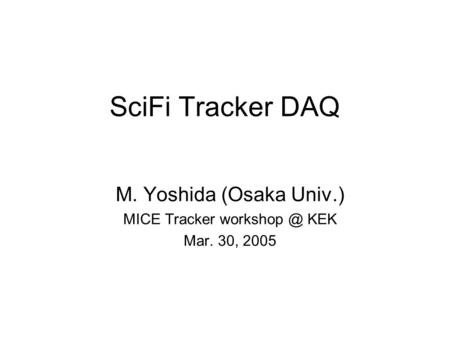 SciFi Tracker DAQ M. Yoshida (Osaka Univ.) MICE Tracker KEK Mar. 30, 2005.