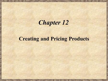 Chapter 12 Creating and Pricing Products. Learning Objectives  Identify factors that affect a target market.  Identify steps to create new products.