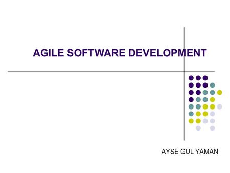 AGILE SOFTWARE DEVELOPMENT AYSE GUL YAMAN. Outline Traditional approach Agile Software Development Agile Values Agile Principles Limitations of Agile.