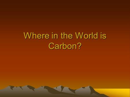 Where in the World is Carbon?. Why is carbon so important? Carbon is the basis of all organic (living) molecules. (Including us!) It makes up our genetic.