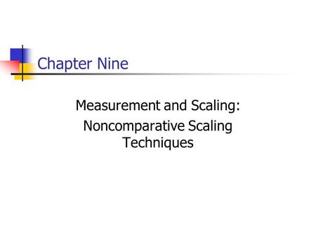 Chapter Nine Measurement and Scaling: Noncomparative Scaling Techniques.