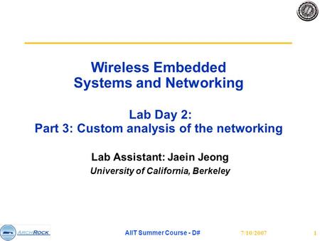 7/10/2007 AIIT Summer Course - D# 1 Wireless Embedded Systems and Networking Lab Day 2: Part 3: Custom analysis of the networking Lab Assistant: Jaein.
