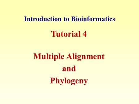 Introduction to Bioinformatics Tutorial 4 Multiple Alignment and Phylogeny.