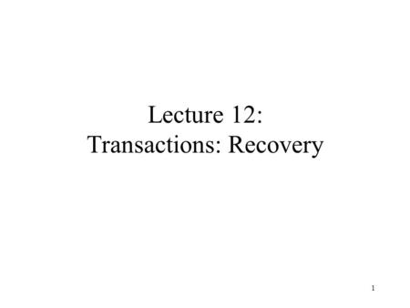 1 Lecture 12: Transactions: Recovery. 2 Outline Recovery Undo Logging Redo Logging Undo/Redo Logging Book Section 15.1, 15.2, 23, 24, 25.