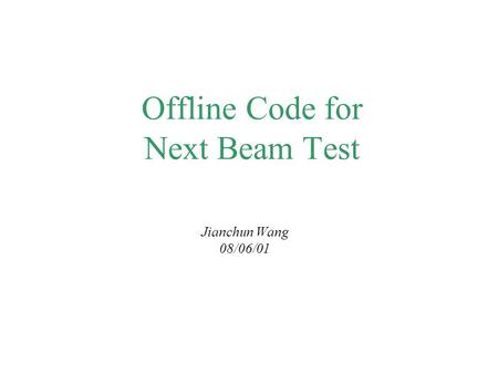 Offline Code for Next Beam Test Jianchun Wang 08/06/01.