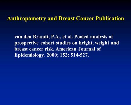 Anthropometry and Breast Cancer Publication van den Brandt, P.A., et al. Pooled analysis of prospective cohort studies on height, weight and breast cancer.
