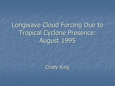 Longwave Cloud Forcing Due to Tropical Cyclone Presence: August 1995 Cristy King.