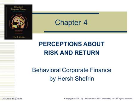 McGraw-Hill/Irwin Copyright © 2007 by The McGraw-Hill Companies, Inc. All rights reserved. Chapter 4 PERCEPTIONS ABOUT RISK AND RETURN Behavioral Corporate.