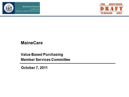 MaineCare Value Based Purchasing Member Services Committee October 7, 2011.