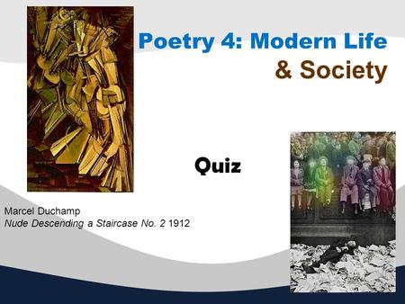 Poetry 4: Modern Life & Society Quiz Marcel Duchamp Nude Descending a Staircase No. 2 1912.