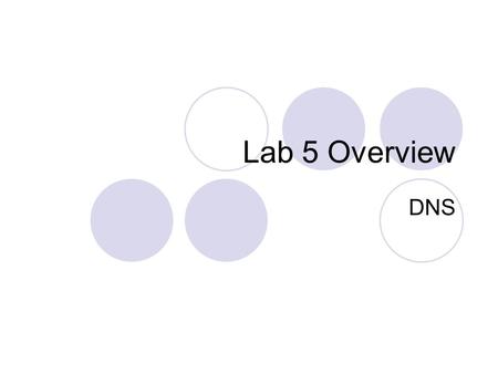 Lab 5 Overview DNS. DNS name server Set up a local domain name server The 302 lab’s TLD (top level domain) is hades.lab Lab 5 will create and configure.