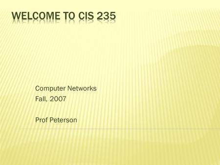 Computer Networks Fall, 2007 Prof Peterson. CIS 235: Networks Fall, 2007 Western State College  What are the main layers? What happens at each?