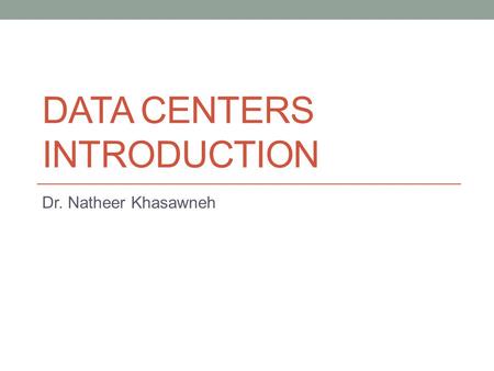 DATA CENTERS INTRODUCTION Dr. Natheer Khasawneh. Goal… How Data Centers are critical environments for companies. Aspects of a Data Center's physical component.