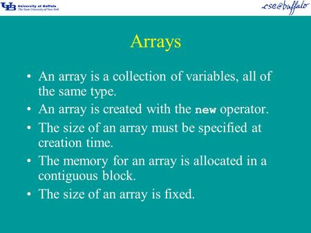 Arrays An array is a collection of variables, all of the same type. An array is created with the new operator. The size of an array must be specified at.