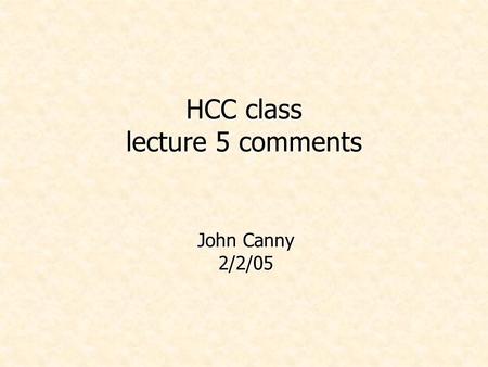HCC class lecture 5 comments John Canny 2/2/05. Administrivia.