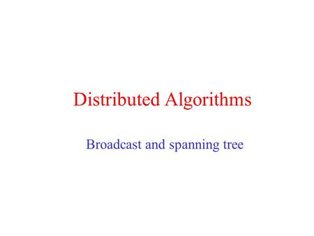Distributed Algorithms Broadcast and spanning tree.