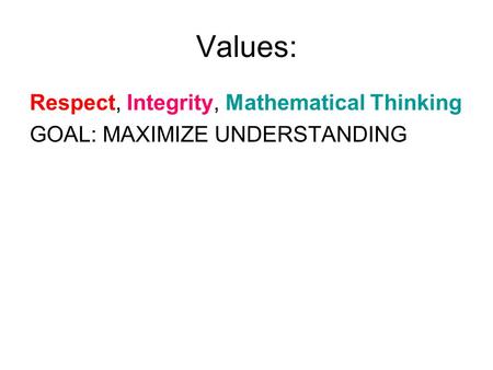 Values: Respect, Integrity, Mathematical Thinking GOAL: MAXIMIZE UNDERSTANDING.
