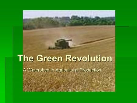 The Green Revolution A Watershed in Agricultural Production.
