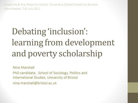 Debating ‘inclusion’: learning from development and poverty scholarship Nina Marshall PhD candidate, School of Sociology, Politics and International Studies,