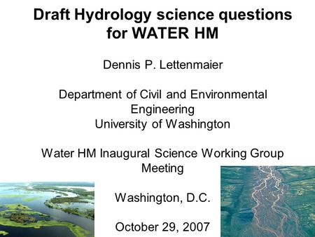 Draft Hydrology science questions for WATER HM Dennis P. Lettenmaier Department of Civil and Environmental Engineering University of Washington Water HM.