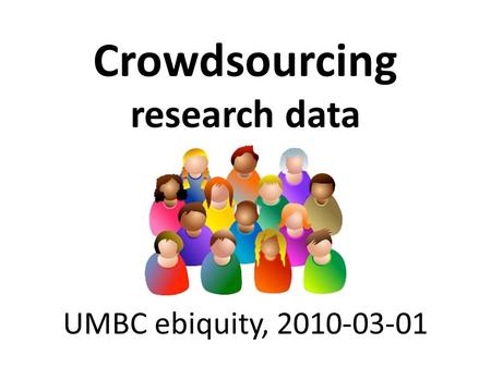 Crowdsourcing research data UMBC ebiquity, 2010-03-01.
