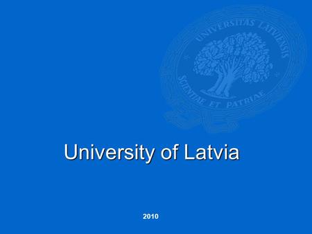 University of Latvia 2010. Latvia 2.2 million inhabitants.